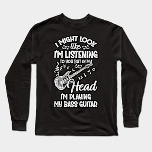 I Might Look Like I'm Listening To You Bass Guitar Player Long Sleeve T-Shirt